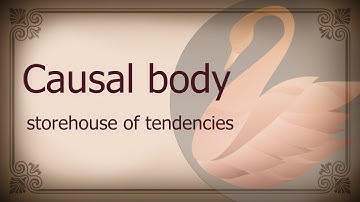 Causal Body - storehouse of tendencies