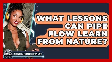 What Lessons Can Pipe Flow Learn From Nature? - Mechanical Engineering Explained