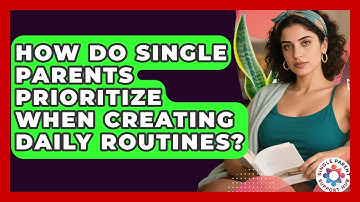 How Do Single Parents Prioritize When Creating Daily Routines? - Single Parent Support Hub