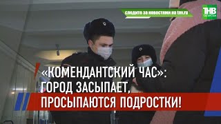 Комендантский час для подростков: в Татарстане в усиленном режиме проверяют улицы и заведения | ТНВ