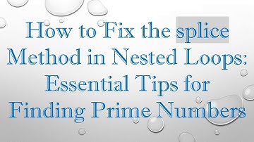 How to Fix the splice Method in Nested Loops: Essential Tips for Finding Prime Numbers