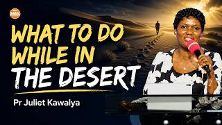 What to do while in the desert |  Pr Juliet Kawalya || Lifeway Church of Christ Lugala