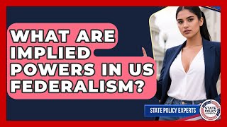 What Are Implied Powers In US Federalism? - State Policy Experts