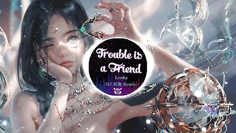 Trouble Is A Friend REMIX - Lenka (DJ 阿海 Remix) | TIK TOK | Douyin_抖音