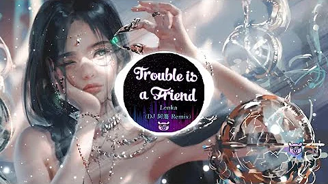Trouble Is A Friend REMIX - Lenka (DJ 阿海 Remix) | TIK TOK | Douyin_抖音