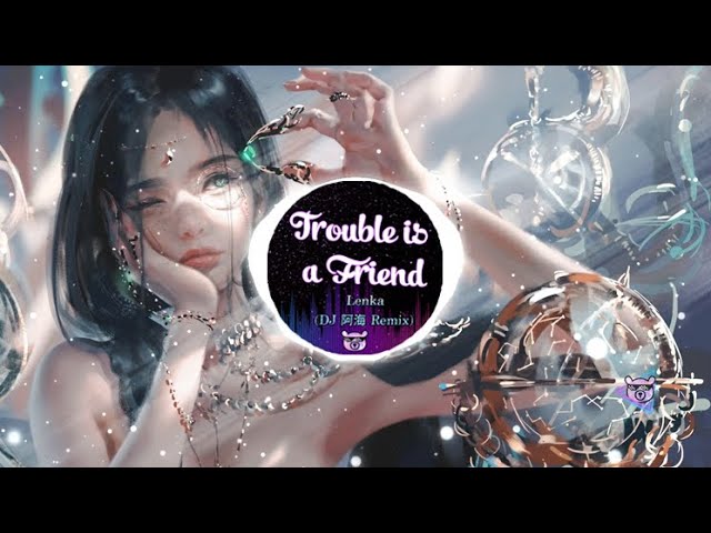 Trouble Is A Friend REMIX - Lenka (DJ 阿海 Remix) | TIK TOK | Douyin_抖音 class=