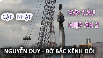 Cập nhật Xây Cầu HIỆP ÂN 2 và Chính thức RÚT ĐI - bến NGUYỄN DUY Bờ Bắc Kênh Đôi - Sài Gòn ngày nay