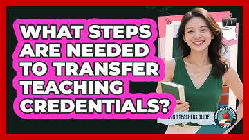 What Steps Are Needed To Transfer Teaching Credentials? - Aspiring Teacher Guide
