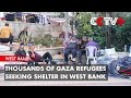 Thousands of Gaza Refugees Seeking Shelter in West Bank