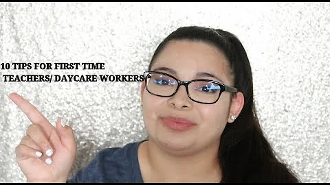 10 Tips for first time teachers/ Daycare workers