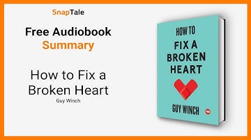 How to Fix a Broken Heart by Guy Winch: 6 Minute Summary
