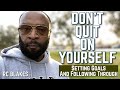 SETTING GOALS AND FOLLOWING THROUGH-Don’t Quit On Yourself by RC BLAKES