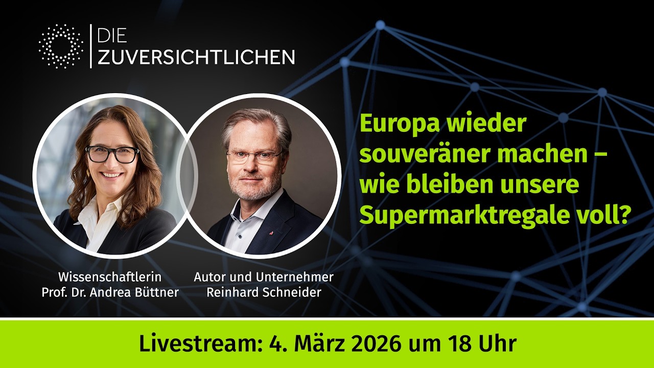 Europa wieder souveräner machen - wie bleiben unsere Supermarktregale voll? // Die Zuversichtlichen
