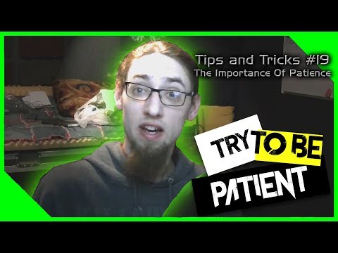 Tips and Tricks 19 - Remember To Be Patient