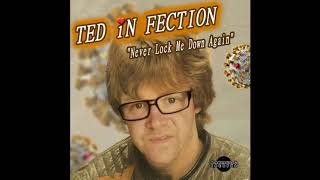 Ted In Fection - "Never Lock Me Down Again"