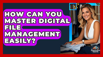 How Can You Master Digital File Management Easily? - Your Organization Mentor