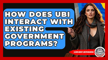 How Does UBI Interact With Existing Government Programs? - Learn About Libertarianism