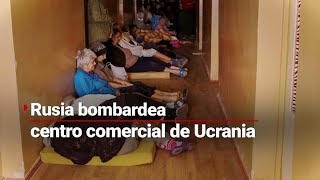 VIVIENDO CON TERROR | Rusia bombardea centro comercial de Ucrania; se reportan víctimas