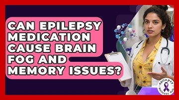 Can Epilepsy Medication Cause Brain Fog And Memory Issues? - Epilepsy Wellness Hub