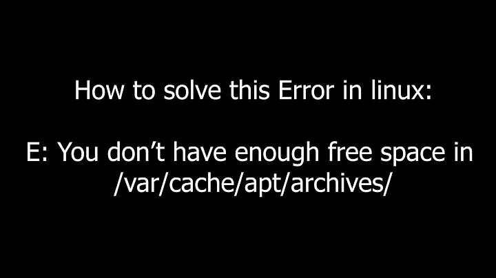 How to solve this error in Linux? E: You don't have enough free space in /var/cache/apt/archives/