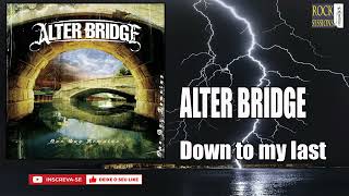 ALTER BRIDGE  - DOWN TO MY LAST (HQ)