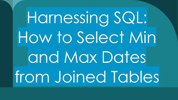 Harnessing SQL: How to Select Min and Max Dates from Joined Tables