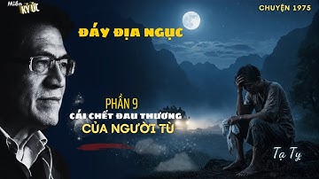 Đáy Địa Ngục - Phần 9 - Cái Chết Đau Thương Của Người Bạn Tù | Miền Ký Ức
