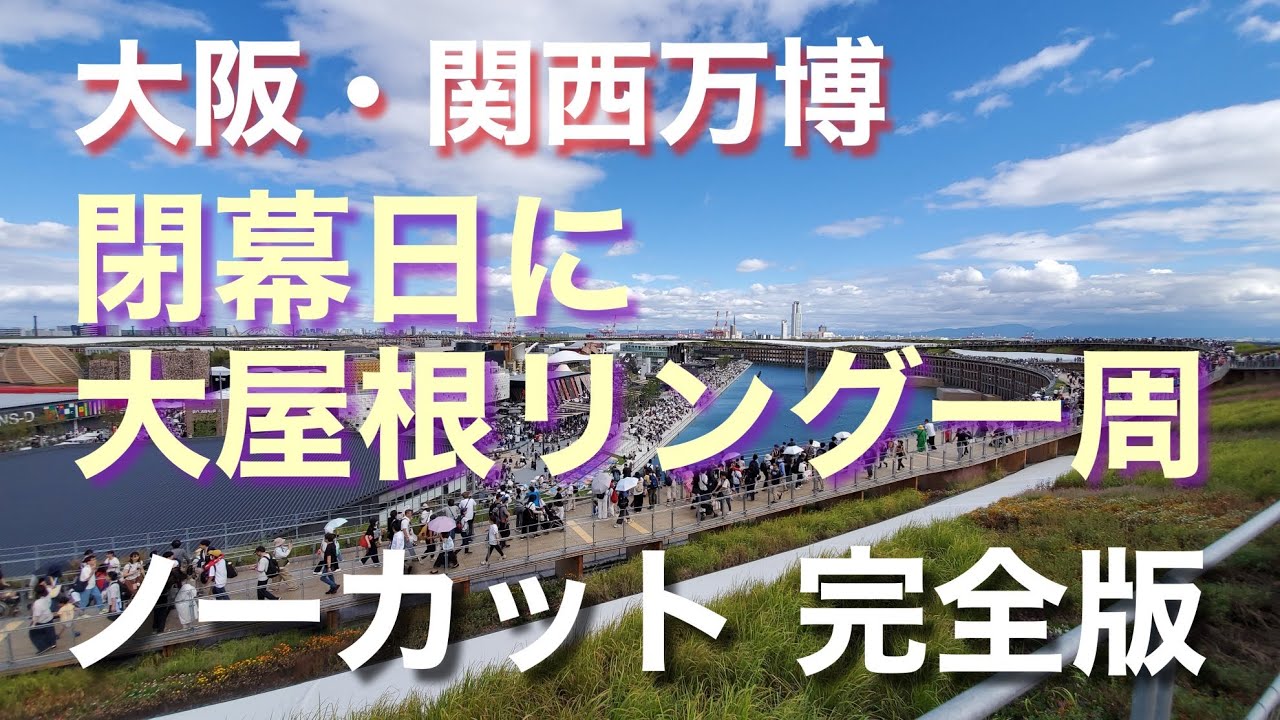 大阪・関西万博 閉幕日に大屋根リング一周！ノーカット！完全版｜大阪