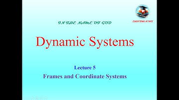 Dynamic Systems : Lecture 5 / Frames and Coordinate Systems (جلسه پنجم - سیستمهای دینامیکی).