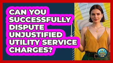 Can You Successfully Dispute Unjustified Utility Service Charges? - Your Utilities Hub