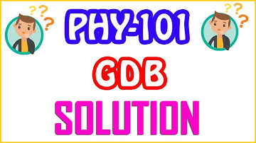 PHY101 - Physics GDB Live Solution Semester Fall 2020