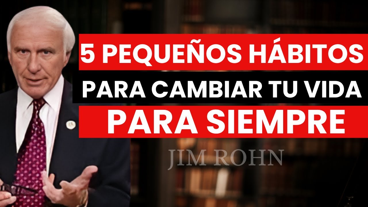 5 pequeños HÁBITOS que cambiarán TU vida para siempre - Jim Rohn - YouTube