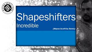 Shapeshifters - Incredible (Wayne Scott-Fox Remix)