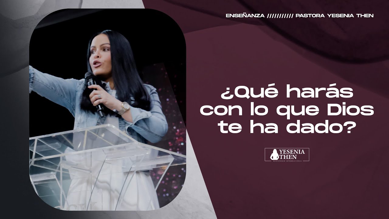 ¿QUÉ HARÁS CON LO QUE DIOS TE HA DADO? › › • Pastora Yesenia Then - YouTube