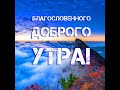 БЛАГОСЛОВЕННОГО УТРА и отличного дня! Красивое христианское пожелание с добрым утром. Видео открытка