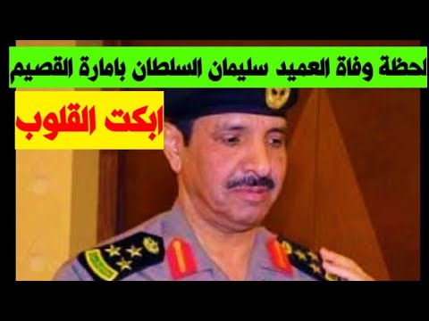 لحظة وفاة العميد سليمان بن عبد العزيز السلطان مدير امن امارة القصيم بالسعودية موعد الجنازة