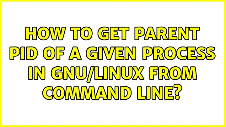 How to get parent PID of a given process in GNU/Linux from command line? (10 Solutions!!)