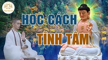 HỌC CÁCH TĨNH TÂM thì trí tuệ càng cao để cuộc sống thanh thản giác ngộ - Pháp Phật Giáo