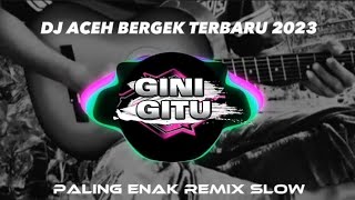 DJ ACEH BERGEK GINI GITU PALING ENAK REMIX SLOW 2023