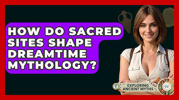 How Do Sacred Sites Shape Dreamtime Mythology? - Exploring Ancient Myths