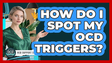How Do I Spot My OCD Triggers?