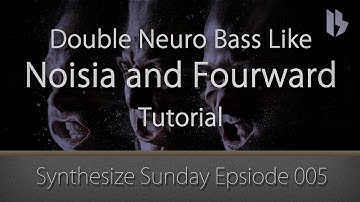 Synthesize sunday 005 - Double Neuro Bass Like Noisia and Fourward Tutorial