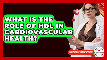 What Is the Role of HDL in Cardiovascular Health? - Cholesterol Support Network