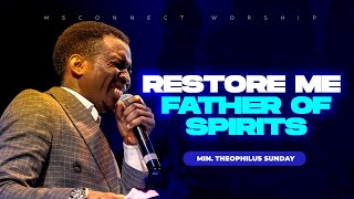 RESTORE ME FATHER OF SPIRITS || MIN THEOPHILUS SUNDAY || MSCONNECT WORSHIP