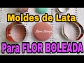 MOLDES DE LATA PARA TECNICS FLOR BOLEADA