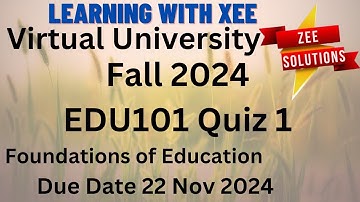 EDU101 Foundations of Education Quiz 1 Fall 2024 Virtual University of Pakistan