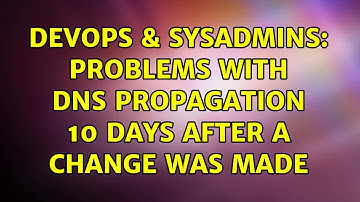 DevOps & SysAdmins: Problems with DNS propagation 10 days after a change was made (3 Solutions!!)