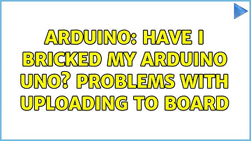 Arduino: Have I bricked my Arduino Uno? Problems with uploading to board (3 Solutions!!)