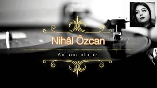 Nihal Özcan - Anlamı olmaz Resimi