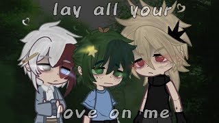 Lay all your love on me... || Bakudeku, tododeku -- MHA gacha life MEME